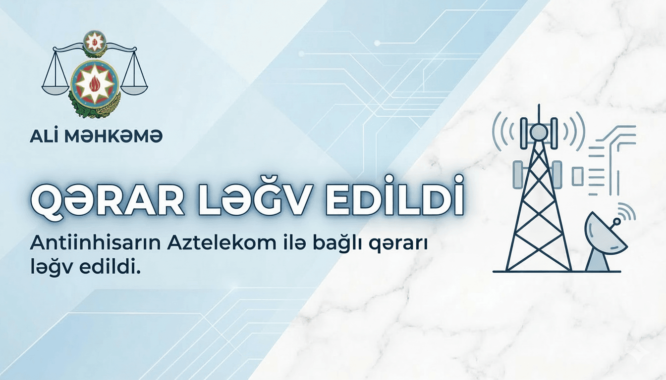 Read more about the article Antiinhisarın Telekommunikasiya Bazarı İlə Bağlı Qərarı Ləğv Edildi!